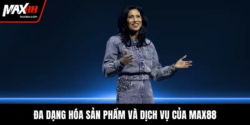 Đa dạng hóa sản phẩm và dịch vụ của MAX88