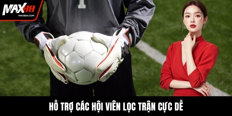 Hỗ trợ các hội viên lọc trận cực dễ