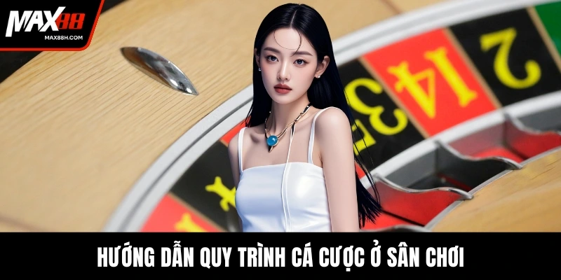 Hướng dẫn quy trình cá cược ở sân chơi