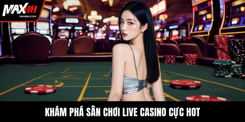 Khám phá sân chơi live casino cực hot