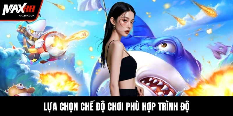Lựa chọn chế độ chơi phù hợp trình độ