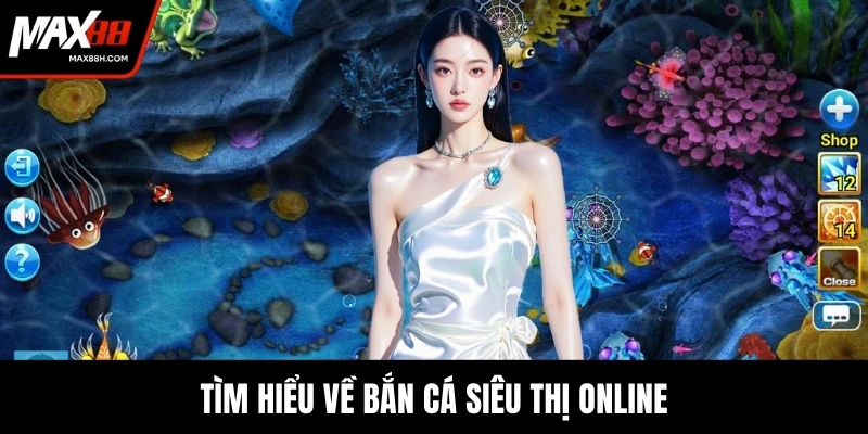 Tìm hiểu về bắn cá siêu thị online